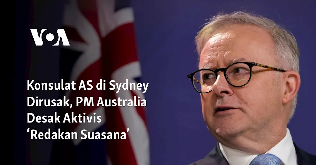 Konsulat AS di Sydney Dirusak, PM Australia Desak Aktivis ‘Redakan Suasana’