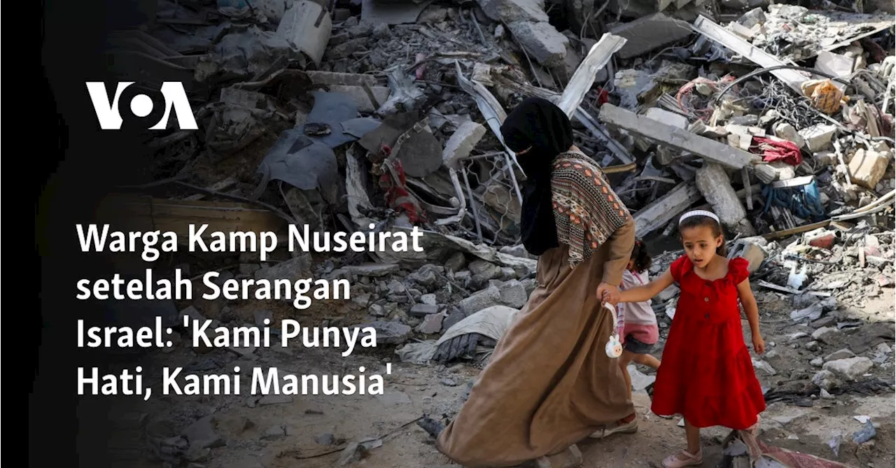 Warga Kamp Nuseirat setelah Serangan Israel: 'Kami Punya Hati, Kami Manusia'