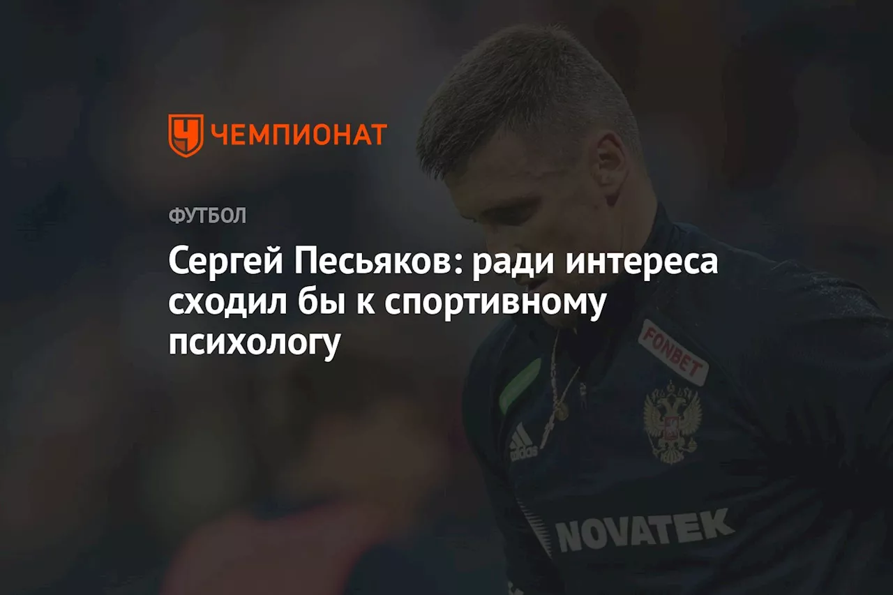 Сергей Песьяков: ради интереса сходил бы к спортивному психологу