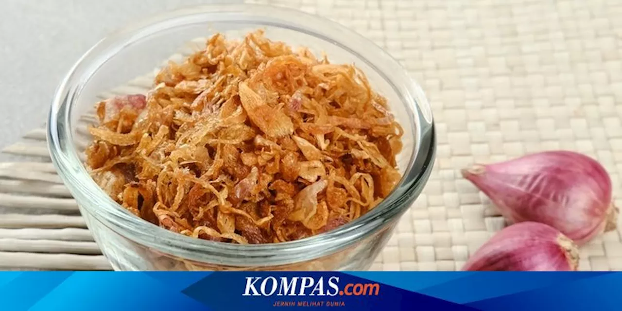 10 Cara Membuat Bawang Goreng Renyah Maksimal, Rendam Dulu