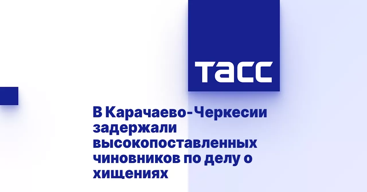 В Карачаево-Черкесии задержали высокопоставленных чиновников по делу о хищениях