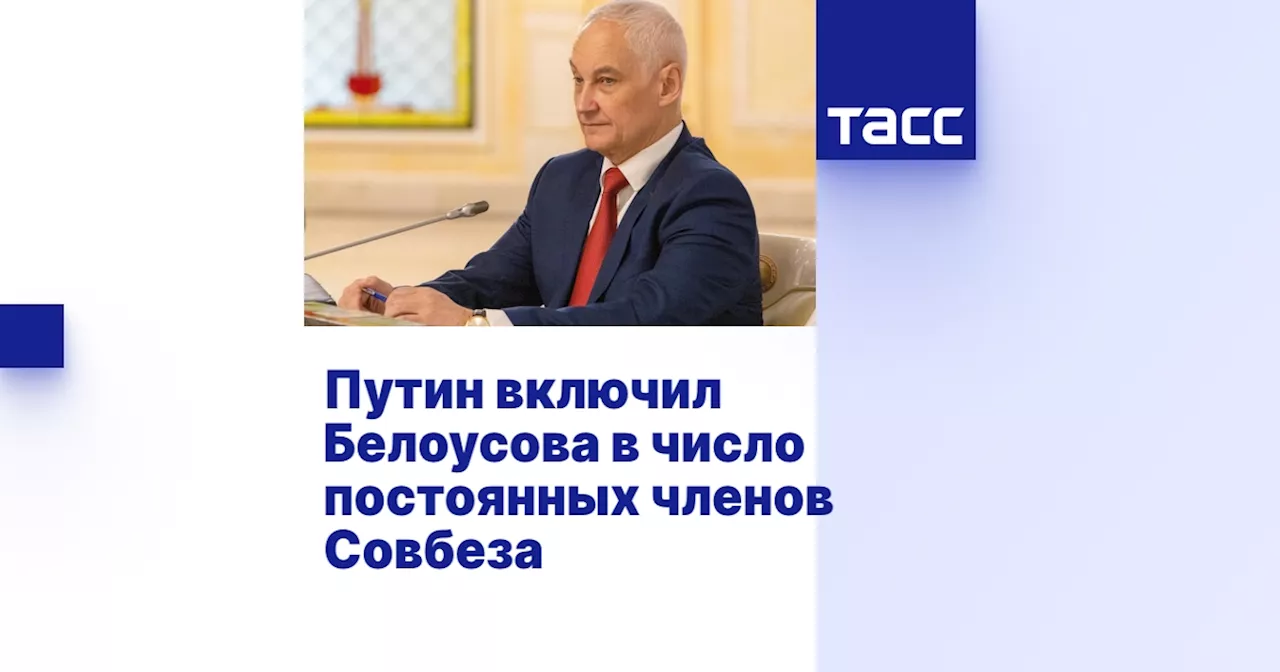 Путин включил Белоусова в число постоянных членов Совбеза