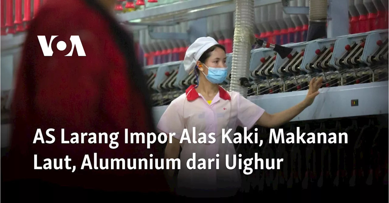 AS Larang Impor Alas Kaki, Makanan Laut, Alumunium dari Uighur