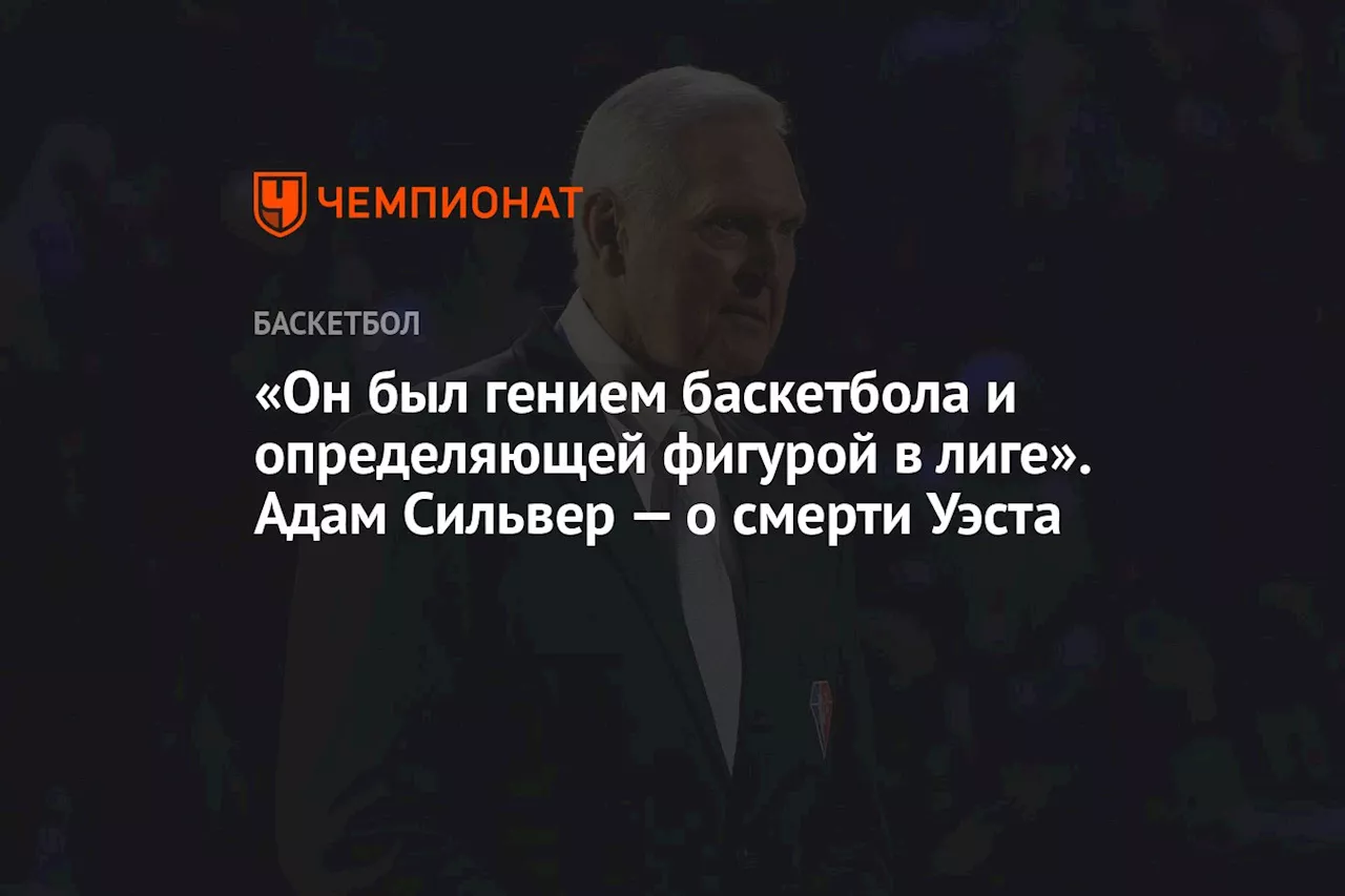 «Он был гением баскетбола и определяющей фигурой в лиге». Адам Сильвер — о смерти Уэста