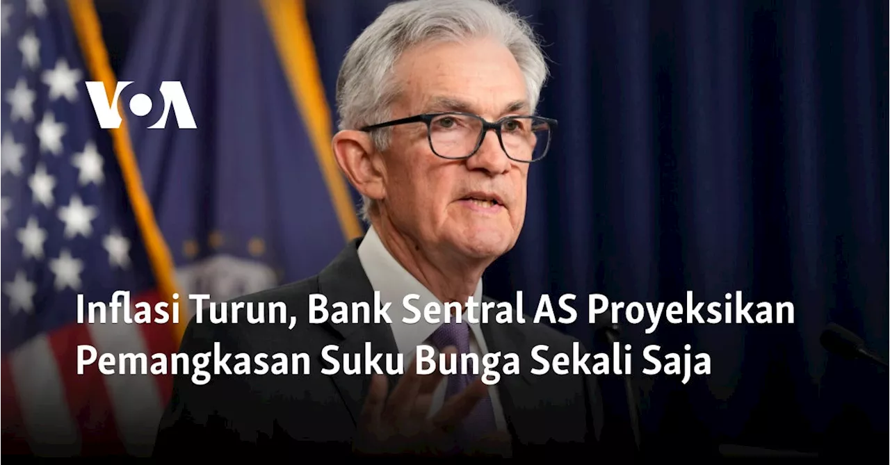 Inflasi Turun, Bank Sentral AS Proyeksikan Pemangkasan Suku Bunga Sekali Saja