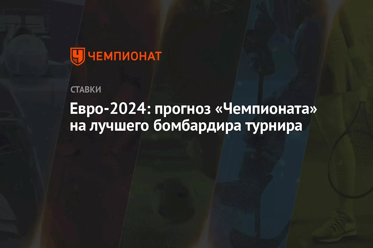 Евро-2024: прогноз «Чемпионата» на лучшего бомбардира турнира