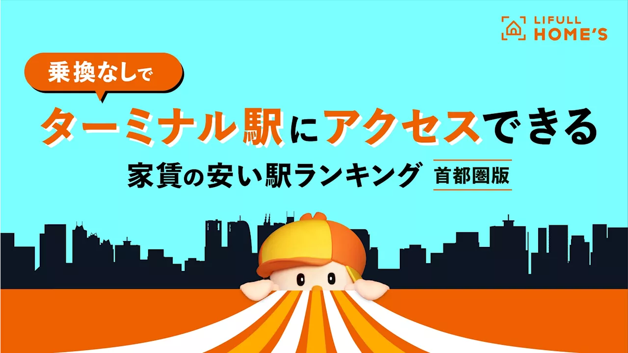 毎日の通勤通学の乗換ストレスから解放!?LIFULL HOME'Sが「ターミナル駅に乗換なしでアクセスできて家賃が安い駅ランキング（首都圏編）」を発表！