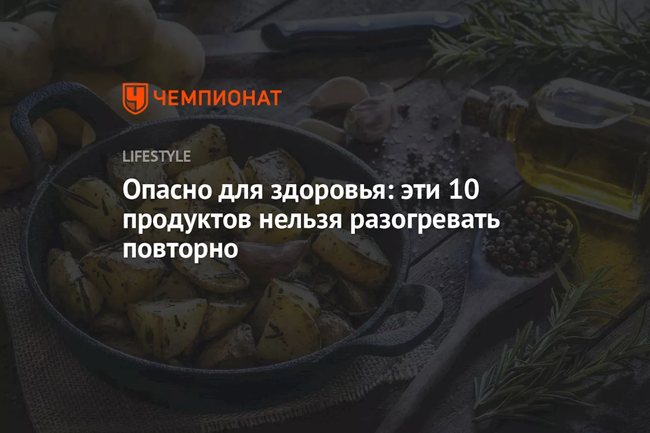 Опасно для здоровья: эти 10 продуктов нельзя разогревать повторно