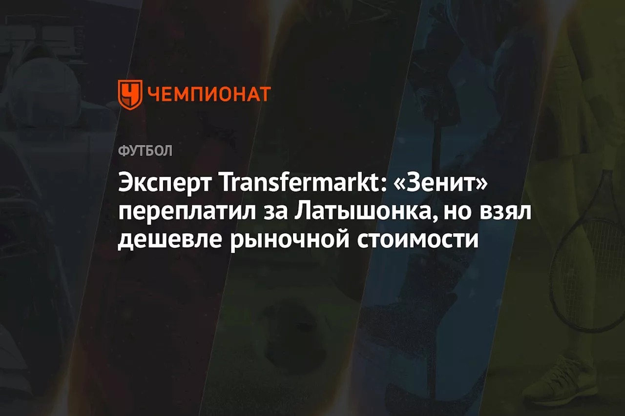 Эксперт Transfermarkt: «Зенит» переплатил за Латышонка, но взял дешевле рыночной стоимости