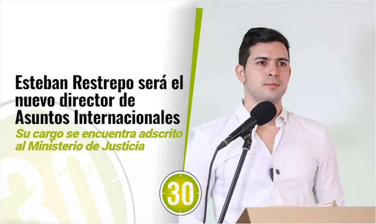 Esteban Restrepo será el nuevo Director de Asuntos Internacionales del Ministerio de Justicia