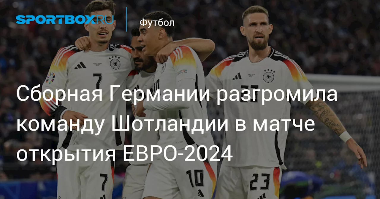 Сборная Германии разгромила команду Шотландии в матче открытия ЕВРО‑2024