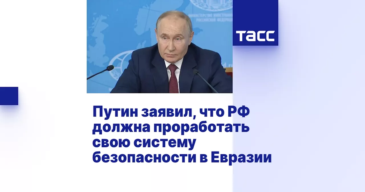 Путин заявил, что РФ должна проработать свою систему безопасности в Евразии