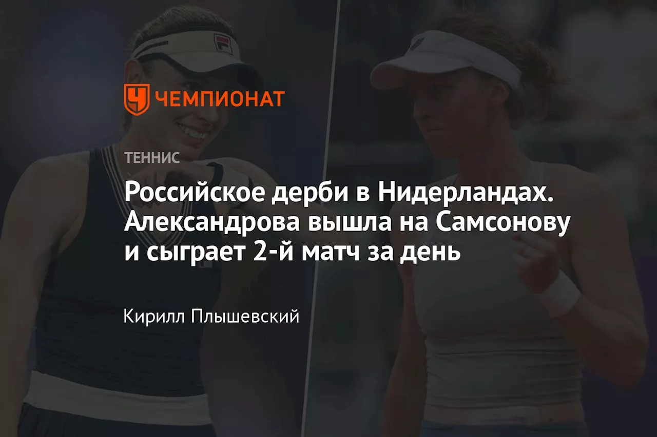 Российское дерби в Нидерландах. Александрова вышла на Самсонову и сыграет 2-й матч за день