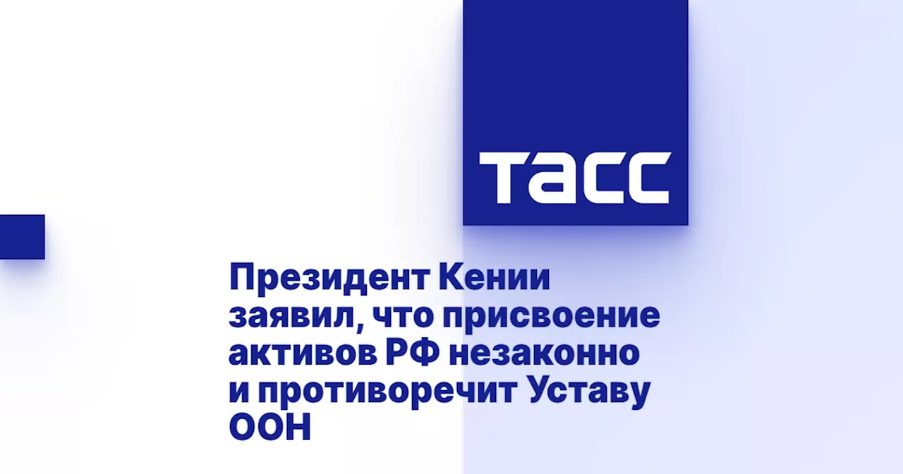 Президент Кении заявил, что присвоение активов РФ незаконно и противоречит Уставу ООН