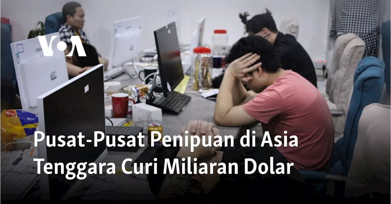 Pusat-Pusat Penipuan di Asia Tenggara Curi Miliaran Dolar