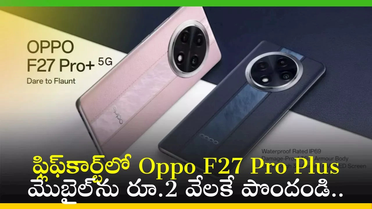 Oppo F27 Pro Plus Price: ఫ్లిఫ్‌కార్ట్‌లో Oppo F27 Pro Plus మొబైల్‌ను రూ.2 వేలకే పొందండి.. ఫీచర్స్‌, స్పెషిఫికేషన్స్‌..