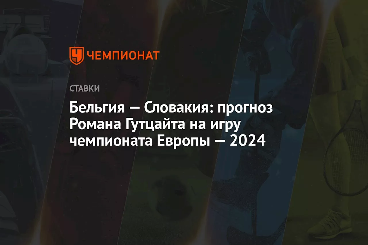 Бельгия — Словакия: прогноз Романа Гутцайта на игру чемпионата Европы — 2024