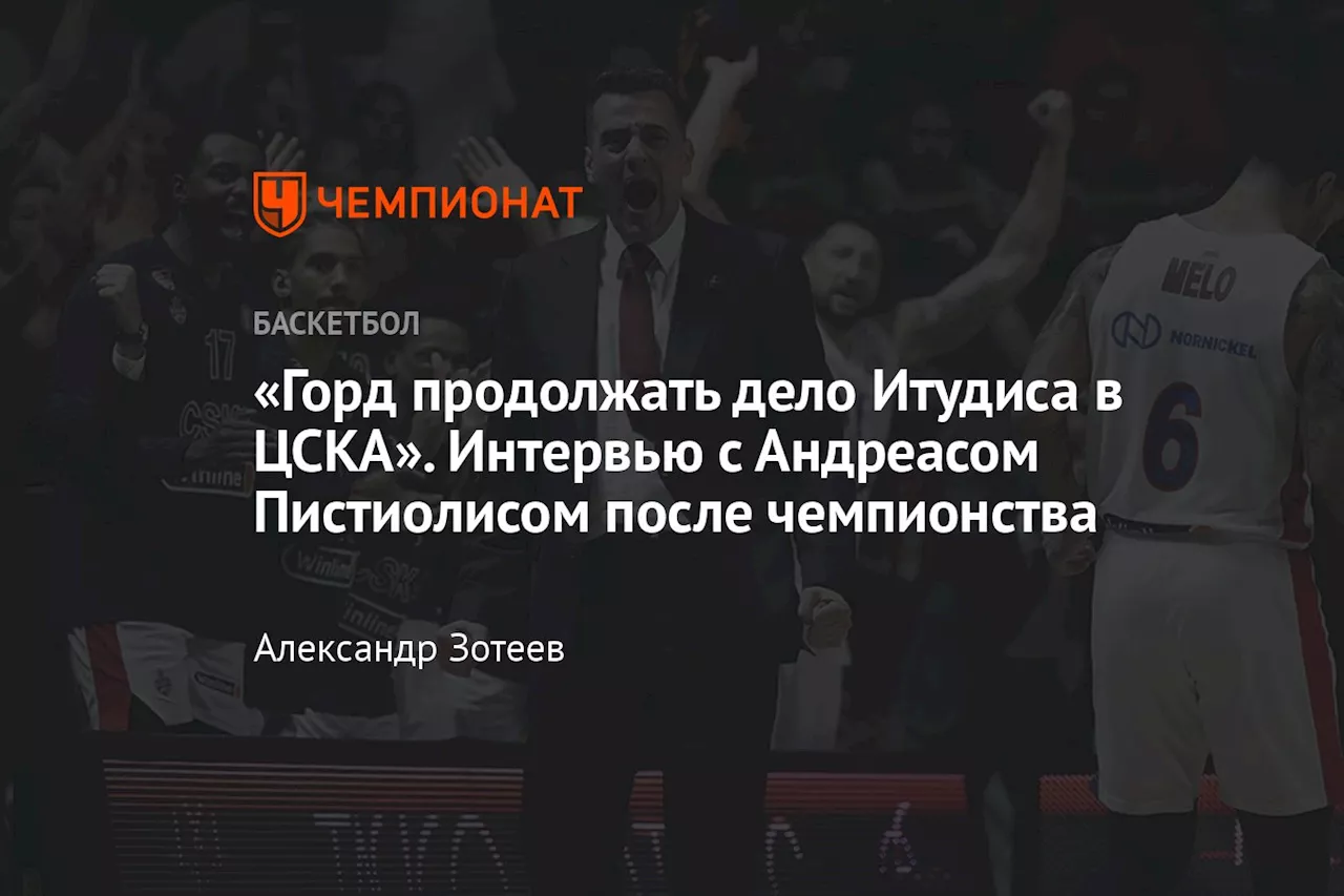 «Горд продолжать дело Итудиса в ЦСКА». Интервью с Андреасом Пистиолисом после чемпионства