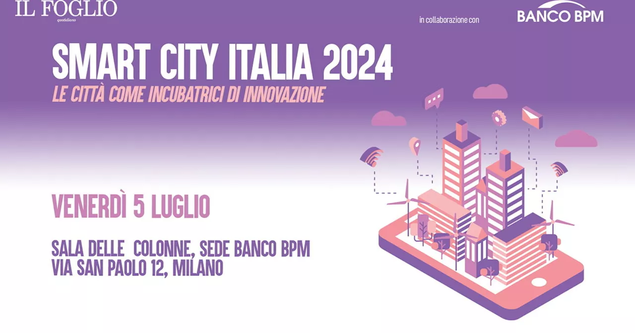 Smart City Italia 2024, un dibattito del Foglio a Milano. Ecco i nostri ospiti