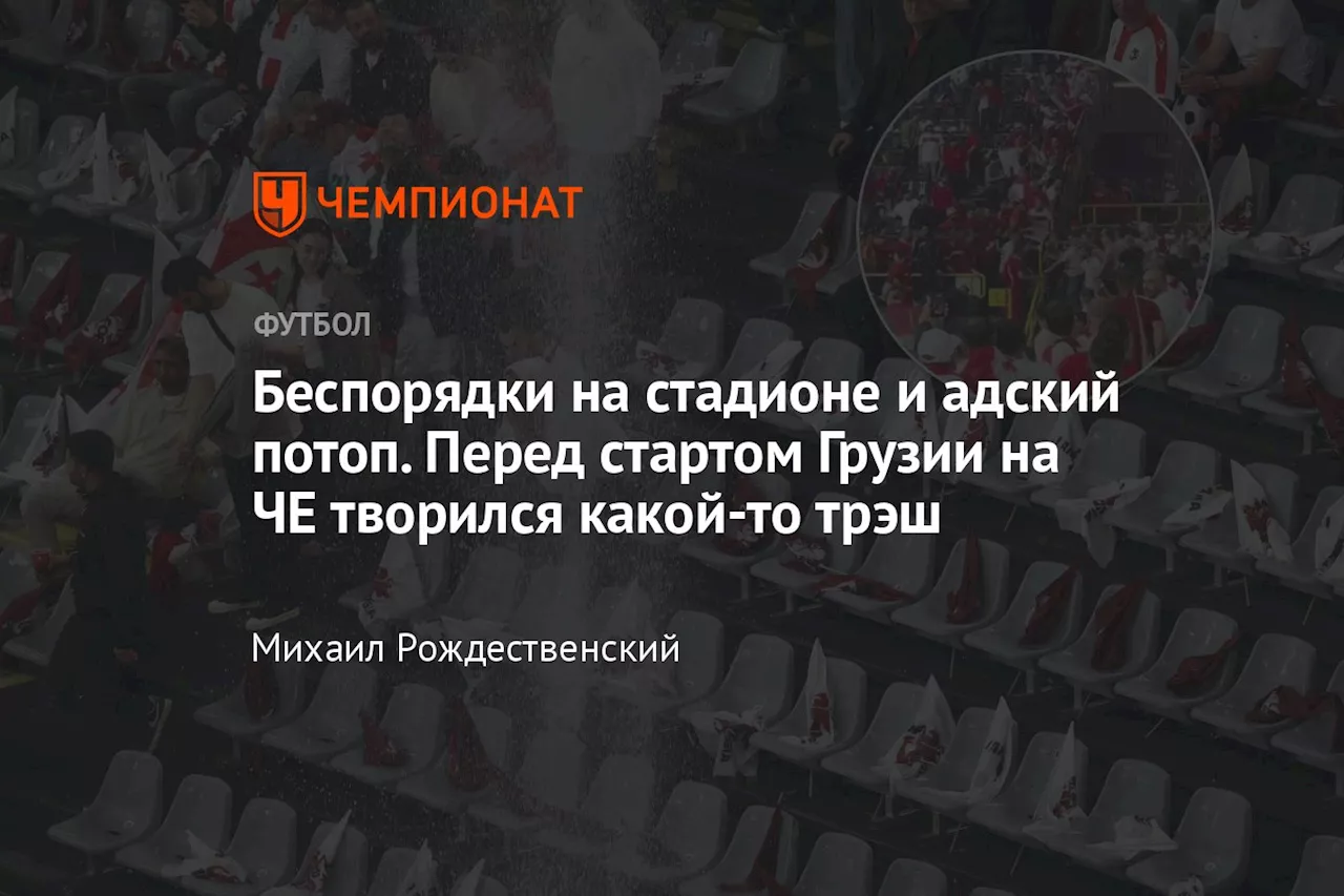 Беспорядки на стадионе и адский потоп. Перед стартом Грузии на ЧЕ творился какой-то трэш