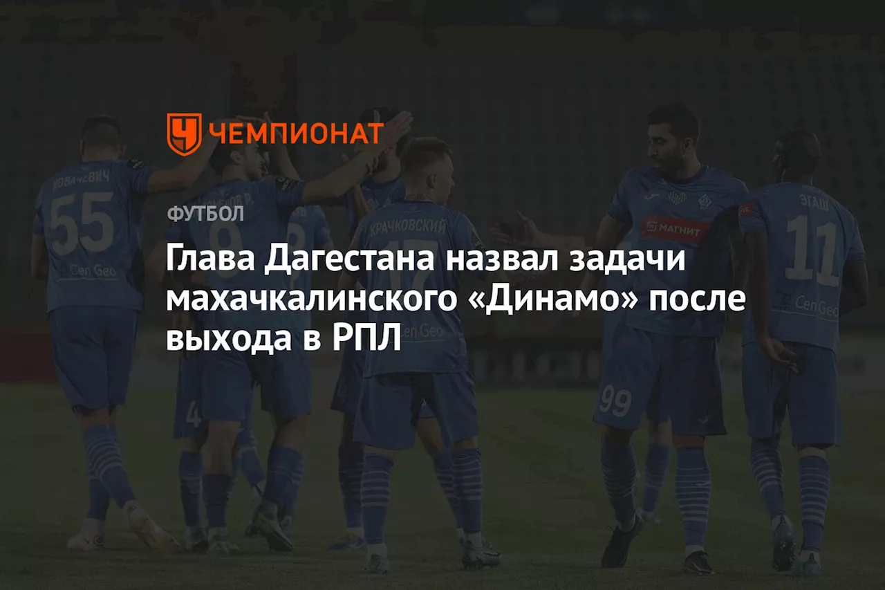 Глава Дагестана назвал задачи махачкалинского «Динамо» после выхода в РПЛ