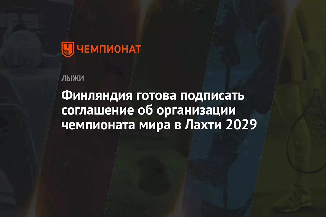 Финляндия готова подписать соглашение об организации чемпионата мира в Лахти — 2029