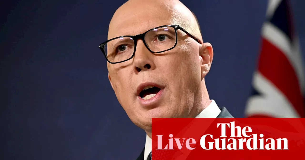 Australia news live: Peter Dutton to unveil nuclear plans; Australia accuses China of ‘destabilising’ behaviour in South China Sea