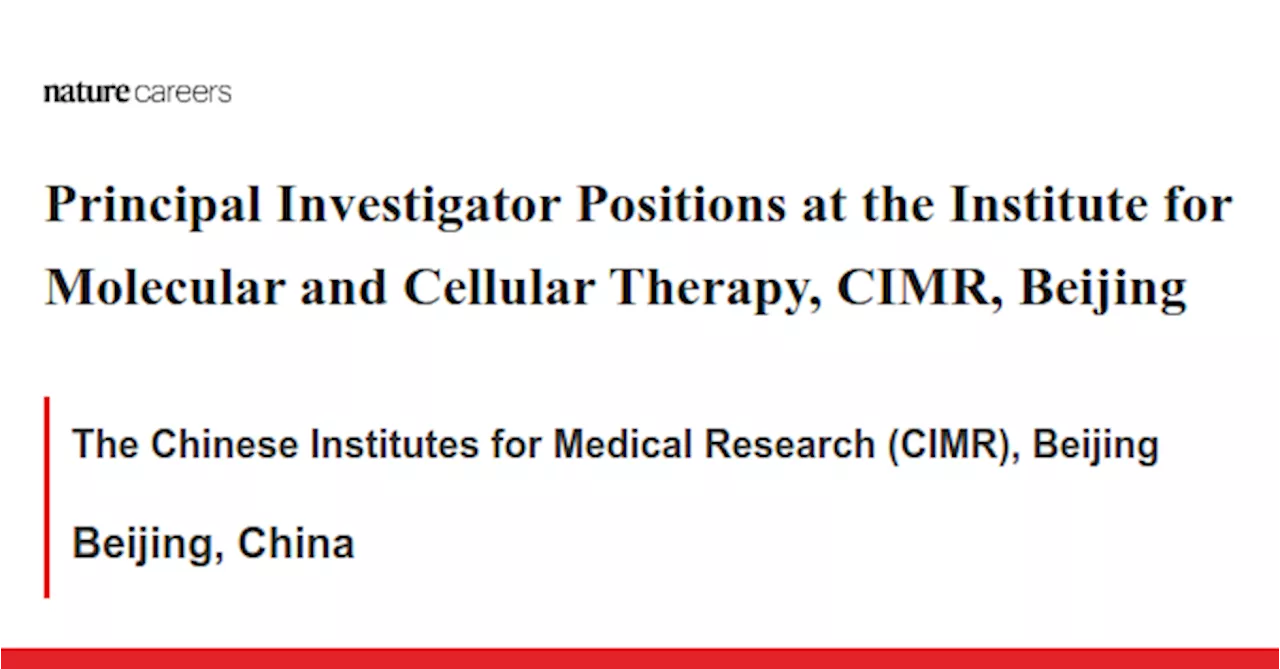 Principal Investigator Positions at the Institute for Molecular and Cellular Therapy, CIMR, Beijing - Beijing, China job with The Chinese Institutes for Medical Research (CIMR), Beijing