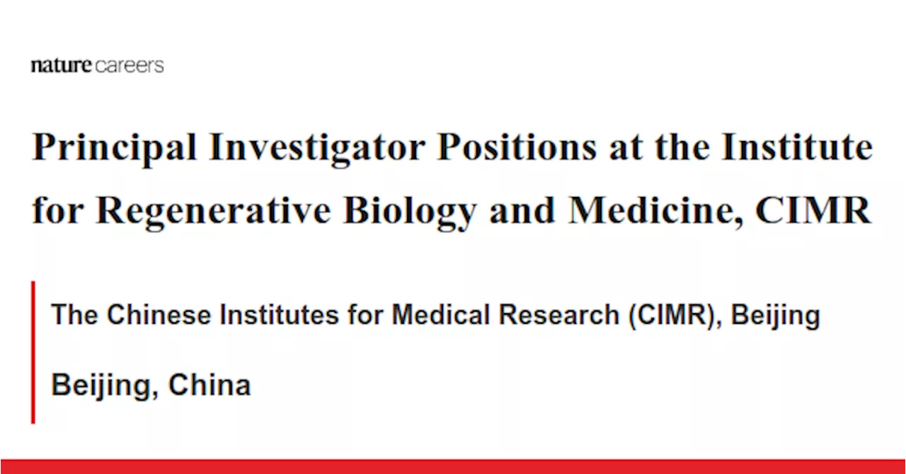 Principal Investigator Positions at the Institute for Regenerative Biology and Medicine, CIMR - Beijing, China job with The Chinese Institutes for Medical Research (CIMR), Beijing