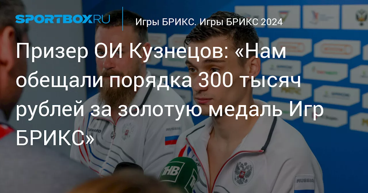 Призер ОИ Кузнецов: «Нам обещали порядка 300 тысяч рублей за золотую медаль Игр БРИКС»