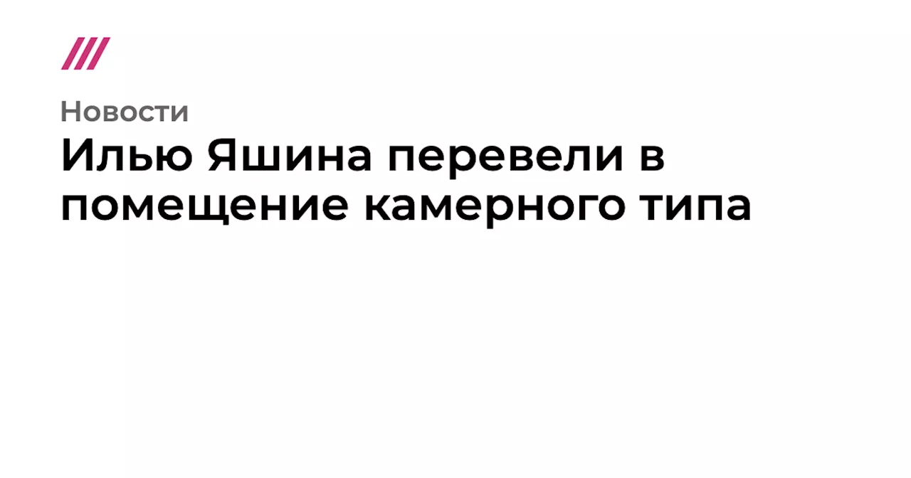 Илью Яшина перевели в помещение камерного типа