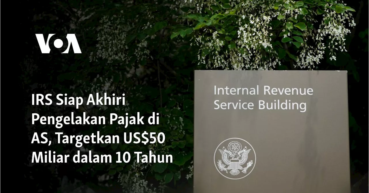 IRS Siap Akhiri Pengelakan Pajak di AS, Targetkan US$50 Miliar dalam 10 Tahun