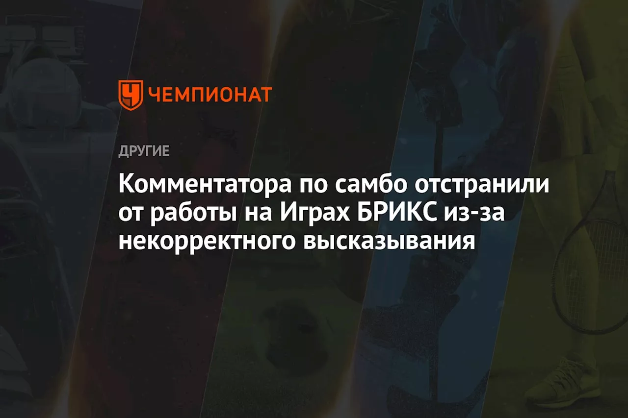 Комментатора по самбо отстранили от работы на Играх БРИКС из-за некорректного высказывания