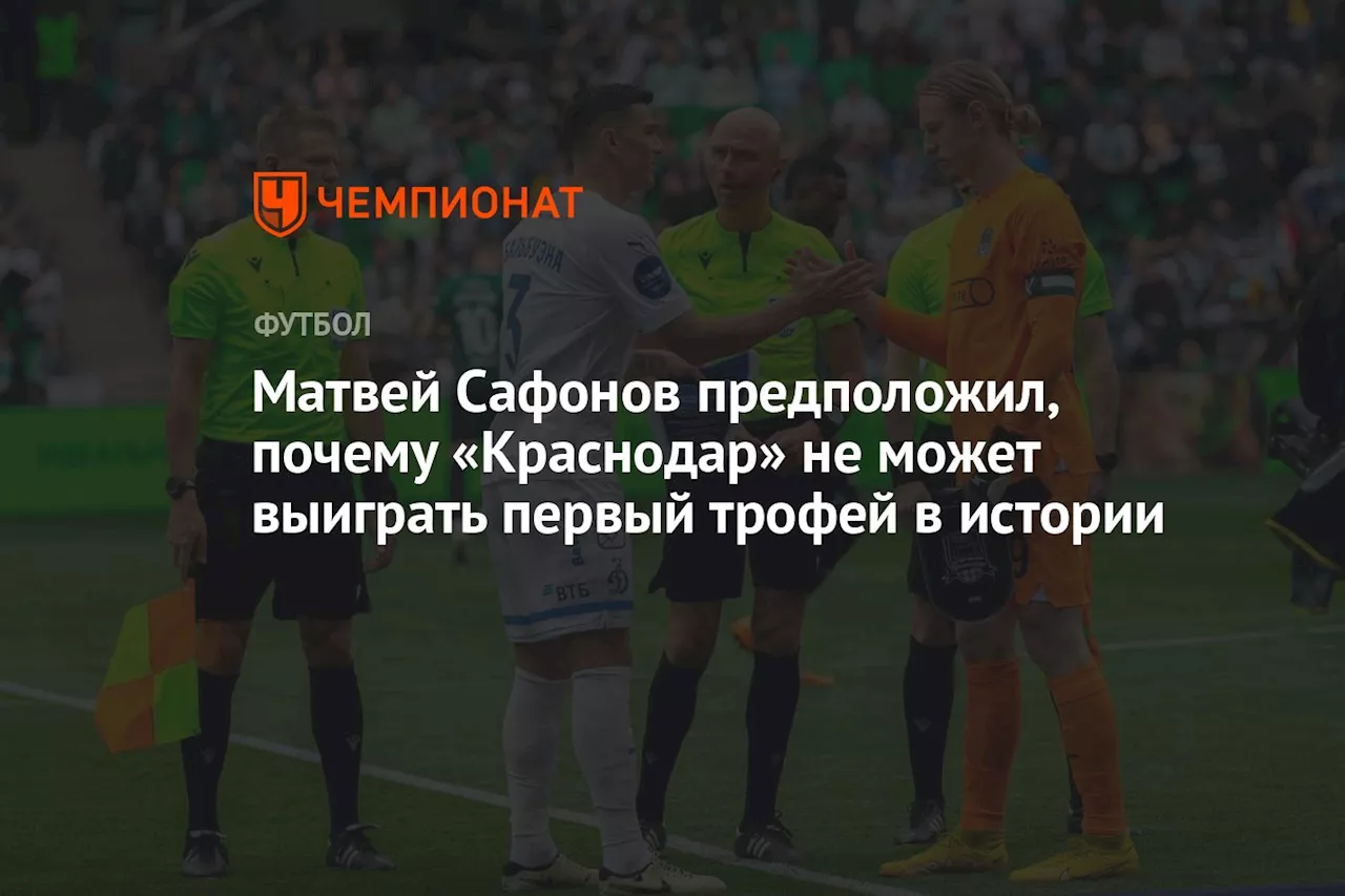 Матвей Сафонов предположил, почему «Краснодар» не может выиграть первый трофей в истории