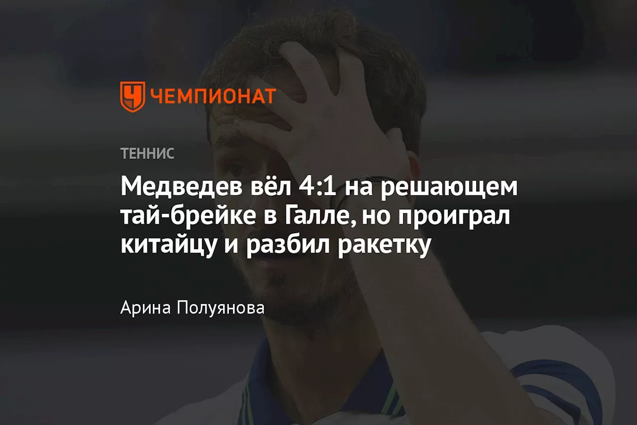 Медведев вёл 4:1 на решающем тай-брейке в Галле, но проиграл китайцу и разбил ракетку