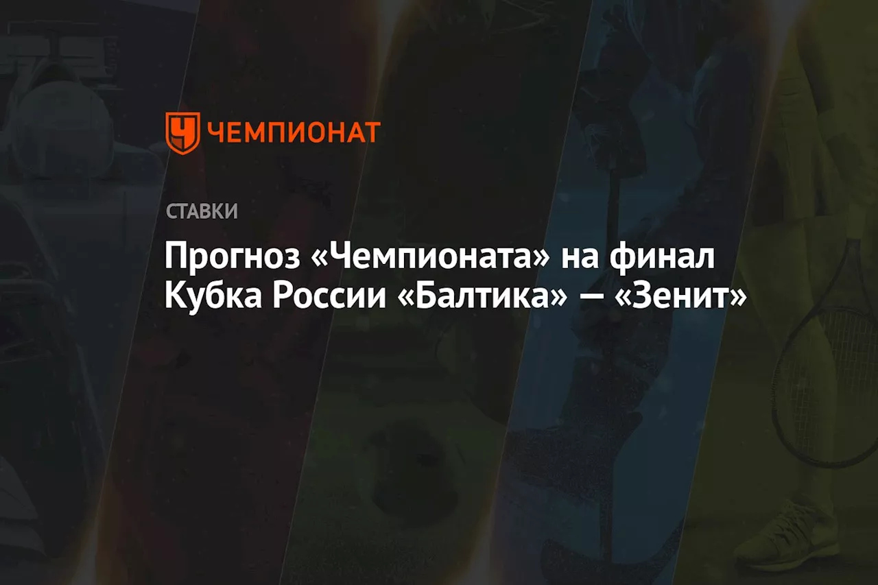 Прогноз «Чемпионата» на финал Кубка России «Балтика» — «Зенит»