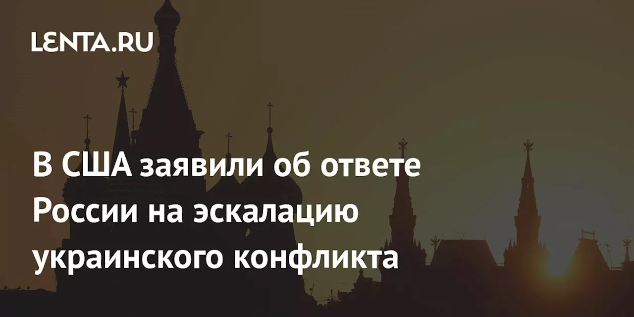 В США заявили об ответе России на эскалацию украинского конфликта