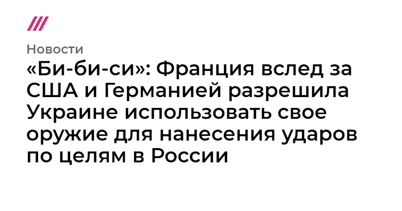 «Би-би-си»: Франция вслед за США и Германией разрешила Украине использовать свое оружие для нанесения удар...