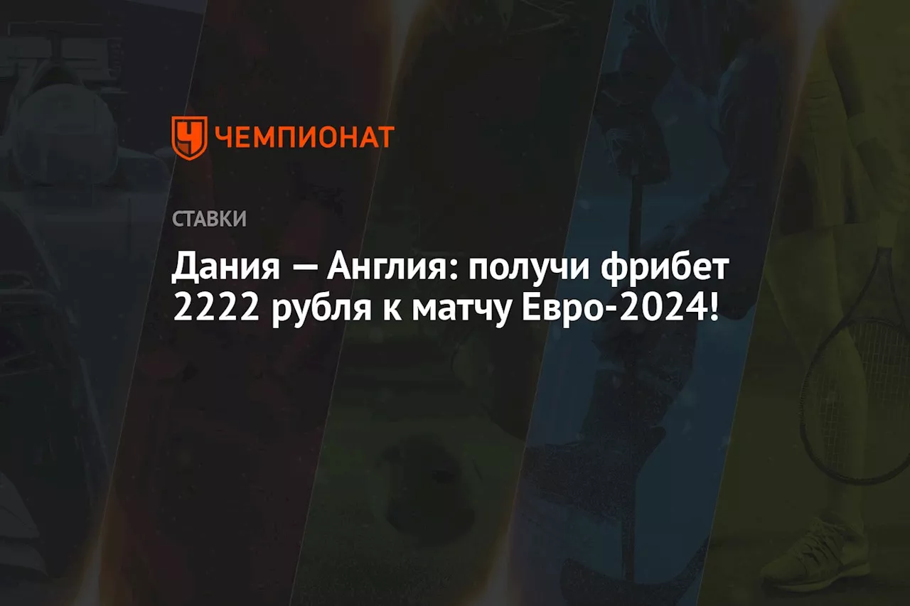 Дания — Англия: получи фрибет 2222 рубля к матчу Евро-2024!