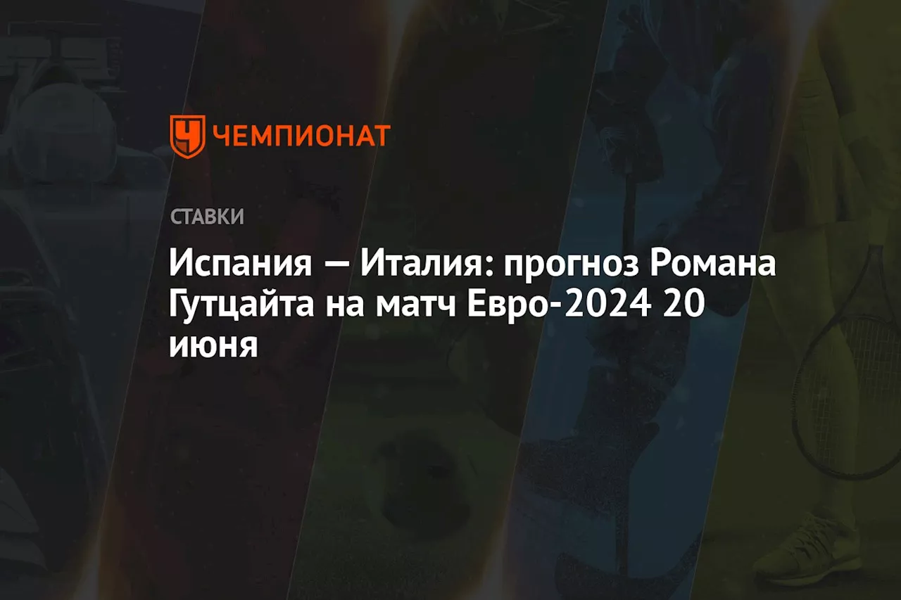 Испания — Италия: прогноз Романа Гутцайта на матч Евро-2024 20 июня