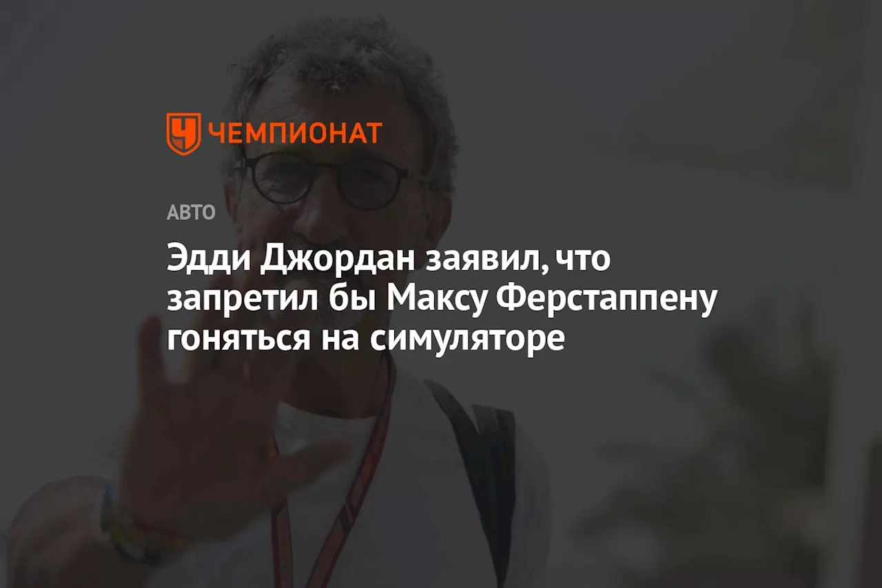 Эдди Джордан заявил, что запретил бы Максу Ферстаппену гоняться на симуляторе