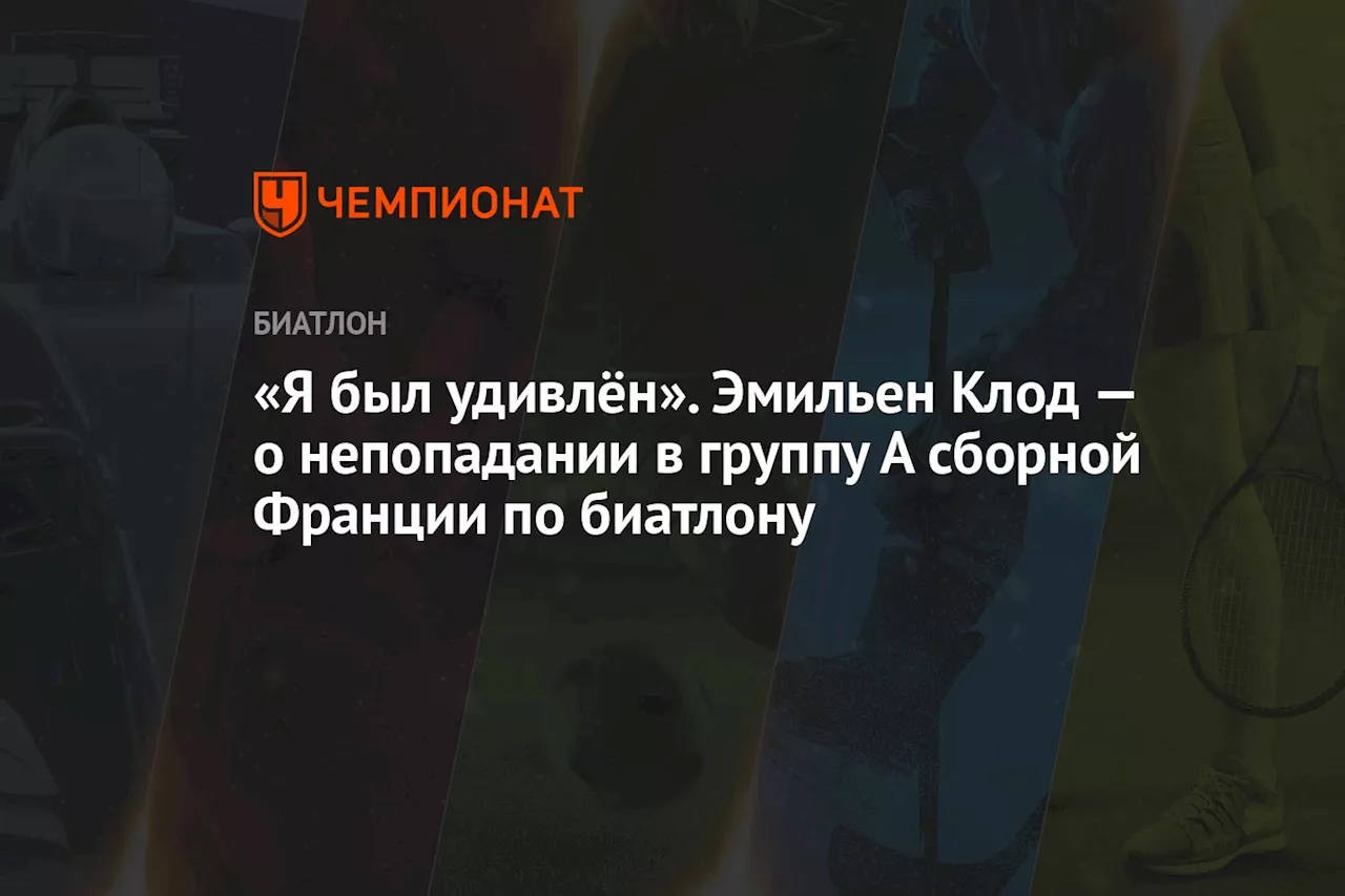 «Я был удивлён». Эмильен Клод — о непопадании в группу А сборной Франции по биатлону