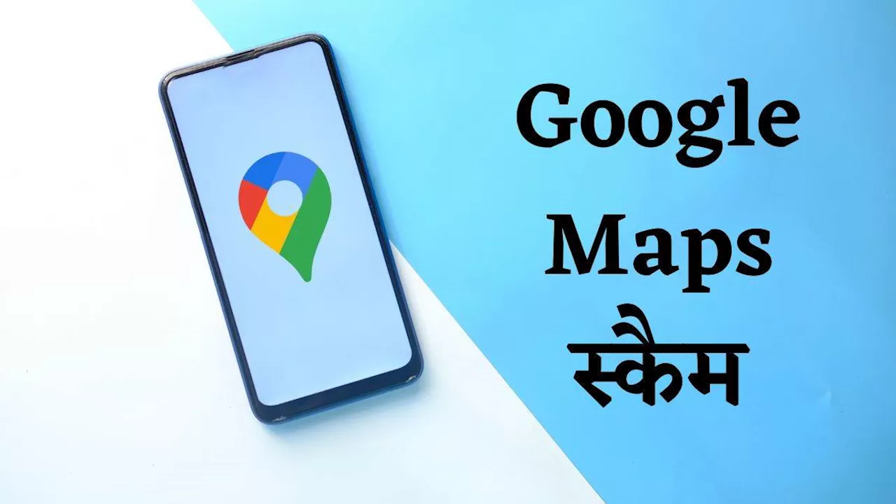 Google Maps Scam: गूगल मैप्स पर चल रहा नया स्कैम, फॉलो करें ये टिप्स नहीं तो हो सकते हैं कंगाल