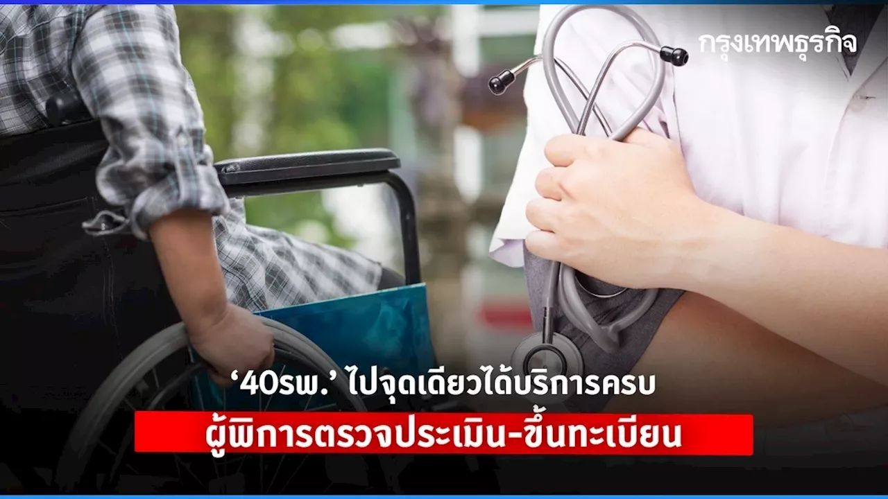 40 รพ. บริการ 'ผู้พิการ' ครบ มตรวจประเมิน-ขึ้นทะเบียนผู้พิการ