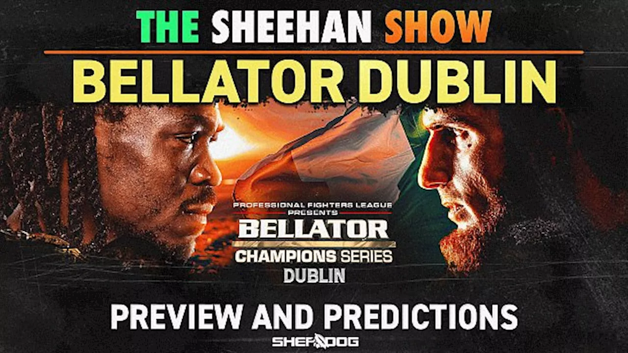 The Sheehan Show: Bellator Dublin Preview