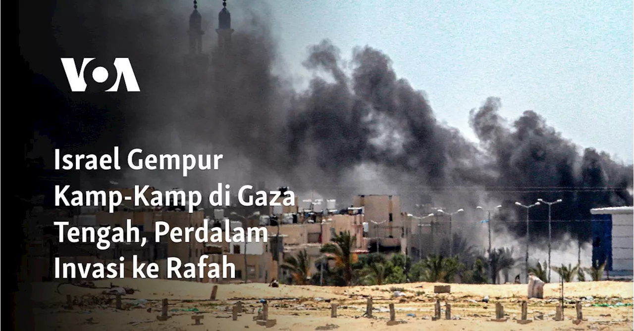 Israel Gempur Kamp-Kamp di Gaza Tengah, Perdalam Invasi ke Rafah