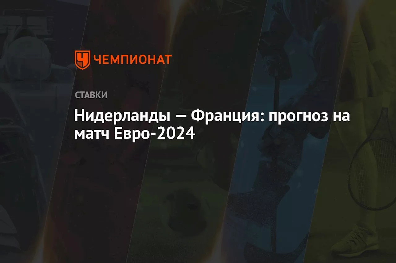 Нидерланды — Франция: прогноз на матч Евро-2024