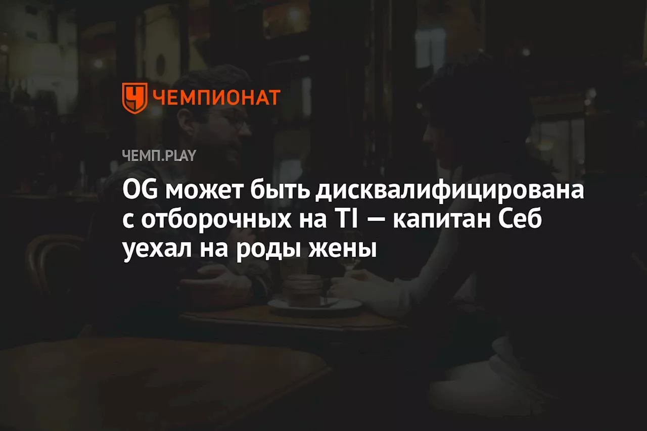 OG может быть дисквалифицирована с отборочных на TI — капитан Себ уехал на роды жены