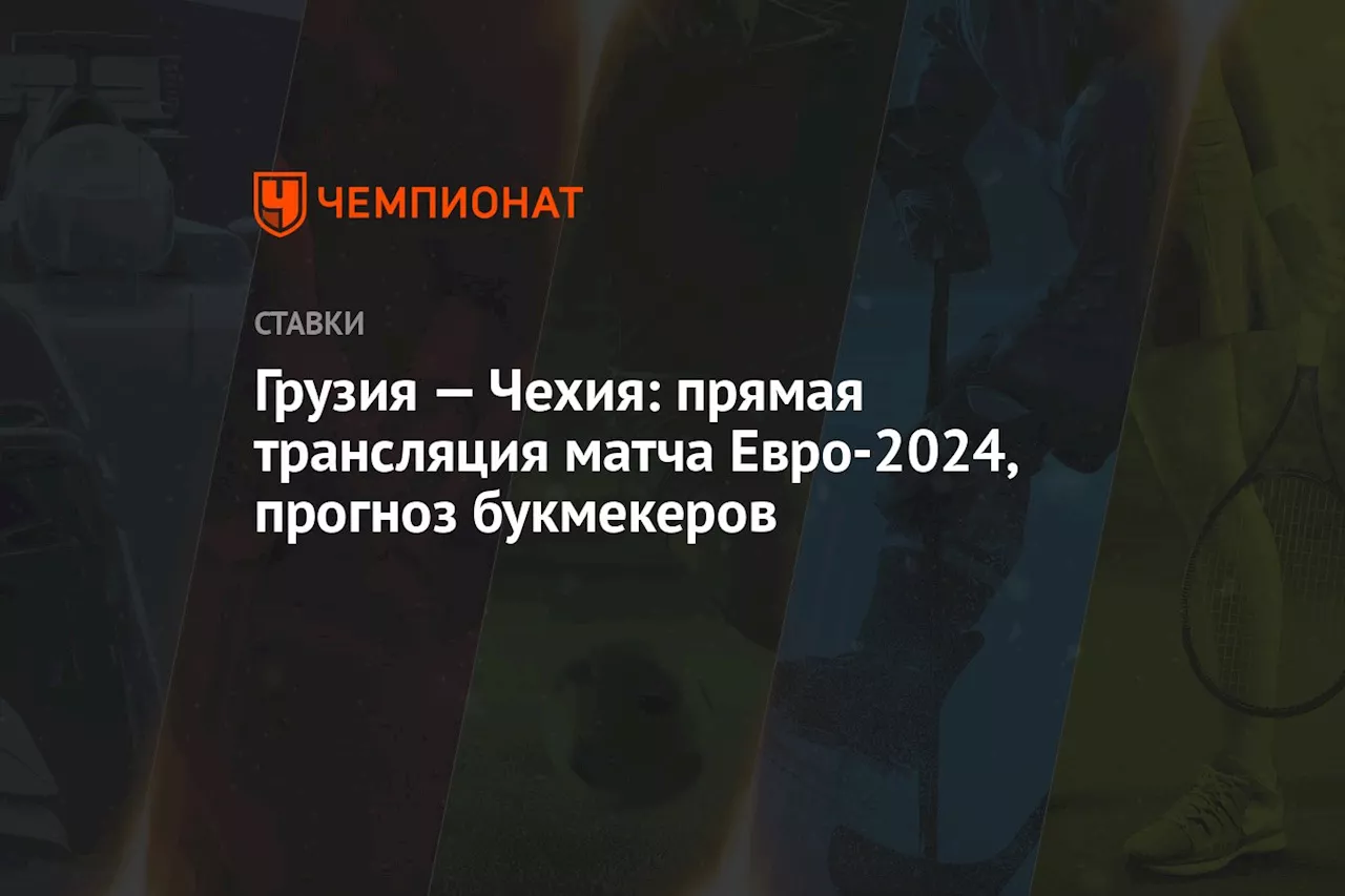 Грузия — Чехия: прямая трансляция матча Евро-2024, прогноз букмекеров