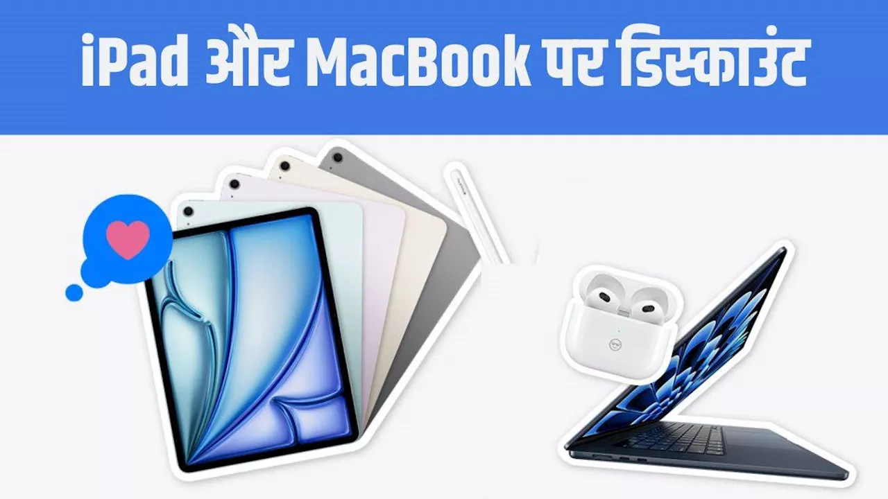 Apple की सेल में iPad और MacBook खरीदने का सुनहरा मौका, जमकर मिल रहा डिस्काउंट